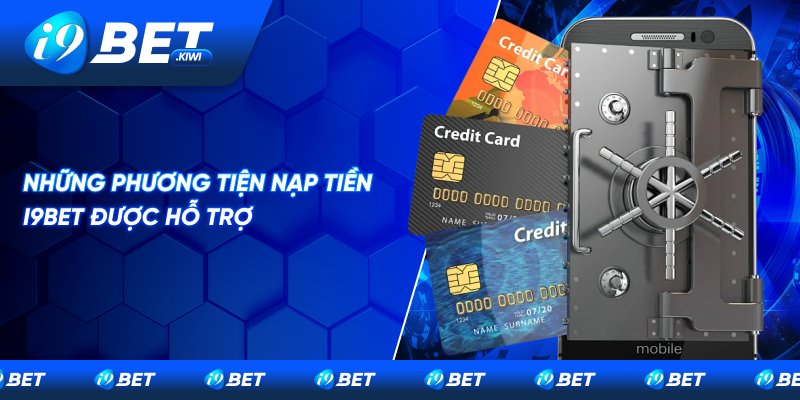 Tìm hiểu các phương thức nạp tiền I9BET an toàn