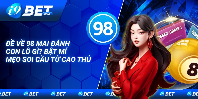 Bắt số khi đề về 98 mai đánh con lô gì theo ngũ hành