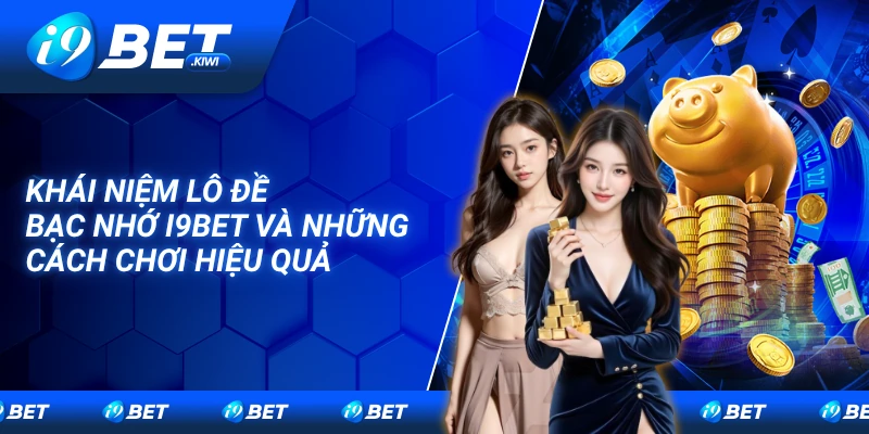 Tổng hợp các phương pháp đánh lô đề bạc nhớ I9bet mới
