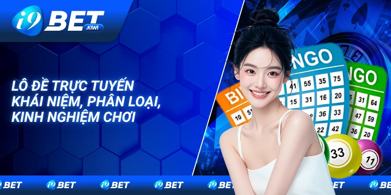 Lô đề trực tuyến – Khái niệm, phân loại, kinh nghiệm chơi