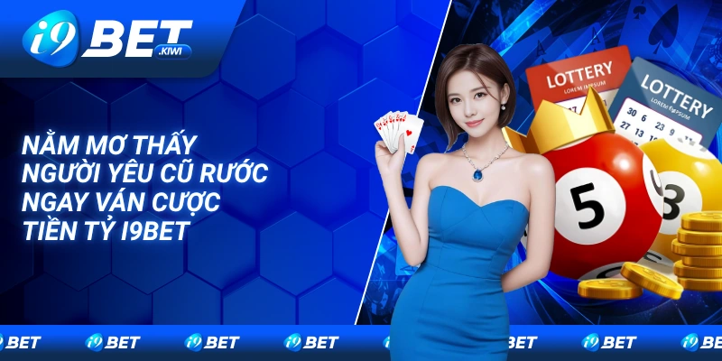 Nằm mơ thấy người yêu cũ rước ngay ván cược tiền tỷ I9bet